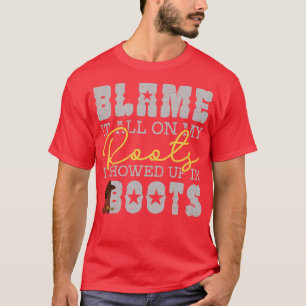 Blame It All On My Roots Showed Up In Boots T-Shirt