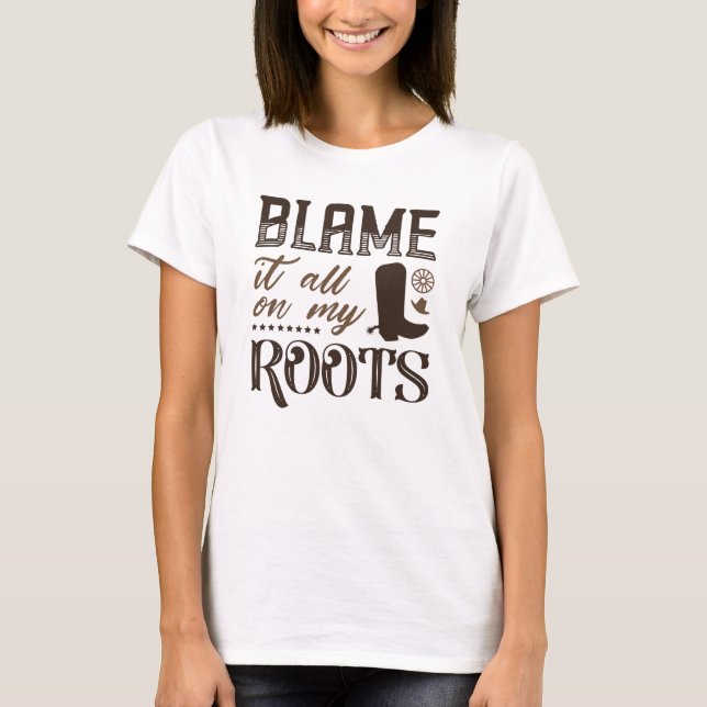Blame It All On My Roots T-Shirt (Front)