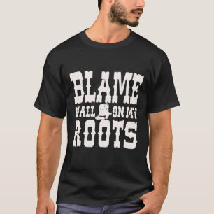 Blame It All On My Roots T-Shirt