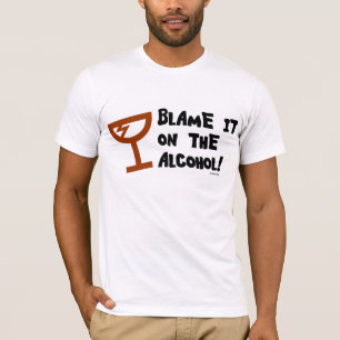 Blame it on the Alcohol. T-Shirt