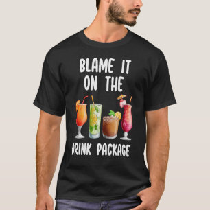 Blame It On The Drink Package  Cruise Trip For Dri T-Shirt
