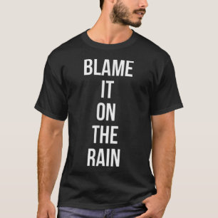 Blame It On The Rain T-Shirt