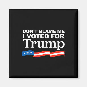 Blame Me I Voted For Trump President Election Magnet