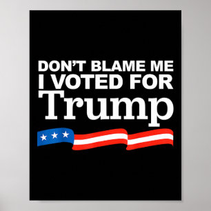 Blame Me I Voted For Trump President Election Poster