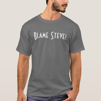 Blame Steve! T-Shirt