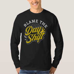 Blame The Day Shift Colleague Job Night Shift Work T-Shirt
