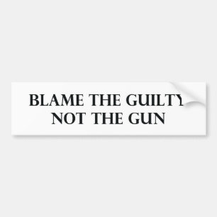 Blame the Guilty Not the Gun Bumper Sticker