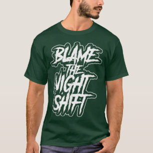 Blame The Night Shift Day Shift Work Job Worker Wo T-Shirt