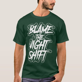 Blame The Night Shift Day Shift Work Job Worker Wo T-Shirt