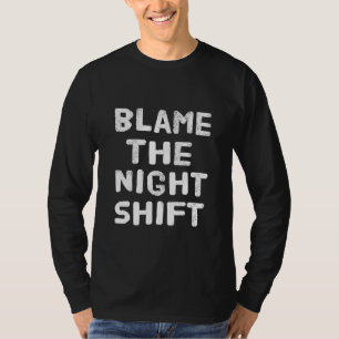 Blame The Night Shift T-Shirt