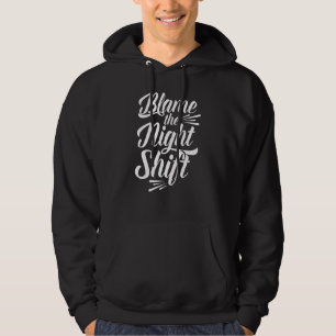 Blame The Night Shift Working Worker Work Job Day Hoodie