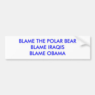BLAME THE POLAR BEARBLAME IRAQISBLAME OBAMA BUMPER STICKER
