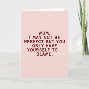 Blame Yourself Mum Funny Card