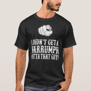 Blazing Saddles - I Didn&X27;T Get A Harrumph Out  T-Shirt