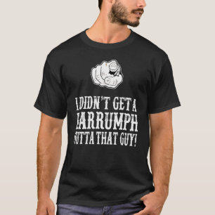 Blazings Saddle - I Didn Get A Harrumph Out T-Shirt