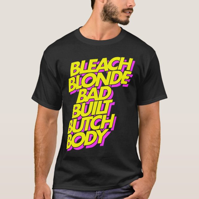 Bleach Blonde Bad Built Butch Body T-Shirt (Front)