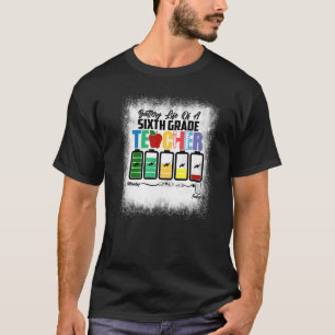 Bleached Battery Life Of A Sixth Grade Teacher 6th T-Shirt