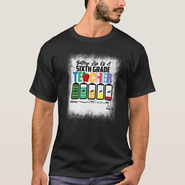 Bleached Battery Life Of A Sixth Grade Teacher 6th T-Shirt (Front)