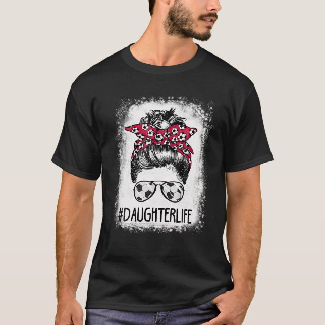 Bleached Daughter Life Soccer Aunt Messy Bun Mothe T-Shirt (Front)
