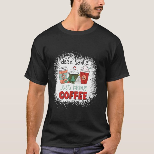 Bleached Dear Santa Just Bring Coffee Latte Christ T-Shirt (Front)