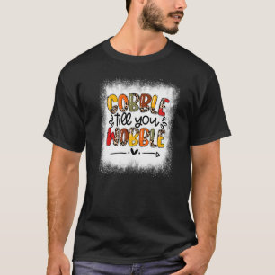 Bleached Gobble Till You Wobble Thankful Turkey Th T-Shirt