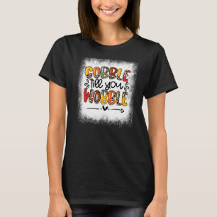 Bleached Gobble Till You Wobble Thankful Turkey Th T-Shirt