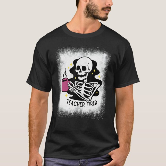 Bleached Halloween Teacher Tired Skeleton Drinking T-Shirt (Front)