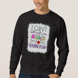 Bleached I Can't Talk Right Now I'm Doing Teacher Sweatshirt
