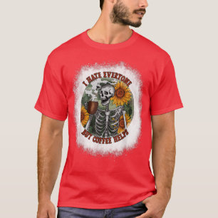 Bleached I Hate Everyone But Coffee Helps Flower S T-Shirt