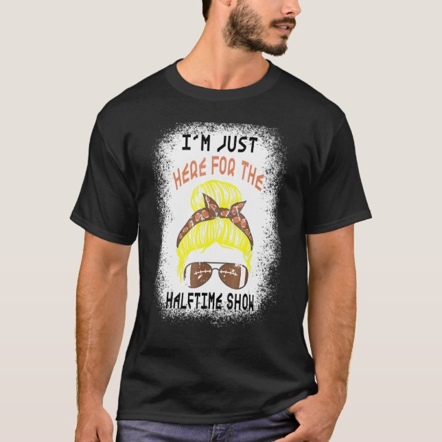 Bleached I'm Just Here For The Halftime Show Footb T-Shirt (Front)