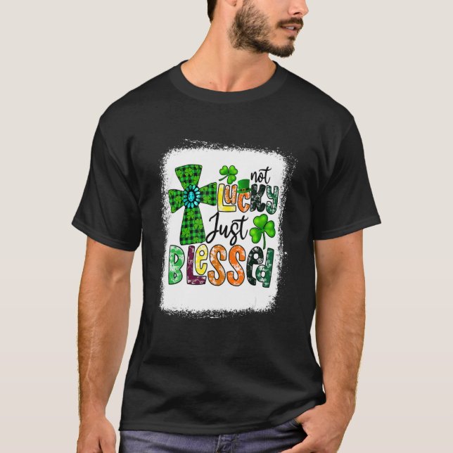 Bleached Not Lucky Just Blessed St Patrick's Day C T-Shirt (Front)