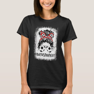 Bleached Soccer Bonus Mum Life Messy Bun Women Mot T-Shirt