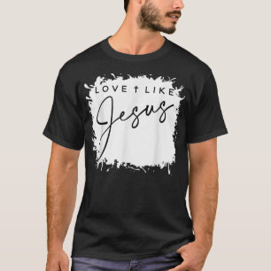 Bleached Valentines Women Teachers Love Like Jesus T-Shirt