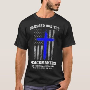 Blessed Are The Peacemakers Thin Blue Line Cross  T-Shirt