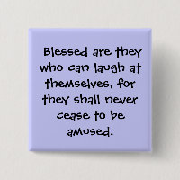 Blessed are they who can laugh at themselves, ...
