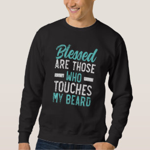 Blessed Are Those Who Touches My Beard Funny Beard Sweatshirt