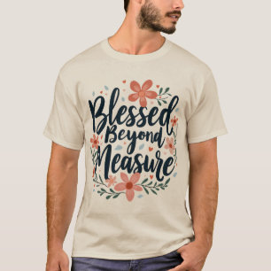 Blessed Beyond Measure Inspirational Floral Art T-Shirt