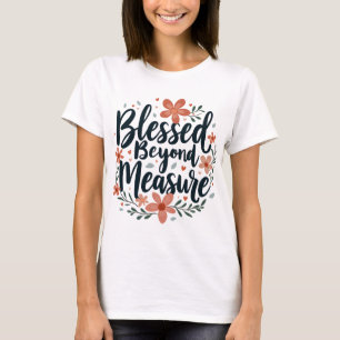 Blessed Beyond Measure Inspirational Floral Art T-Shirt