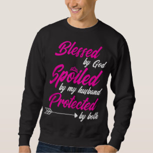 Blessed by God Spoiled by My Husband Protected By Sweatshirt