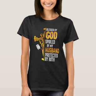 Blessed By God Spoiled By My Husband Protected By  T-Shirt