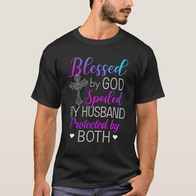 Blessed By God Spoiled By My Husband Protected By T-Shirt (Front)