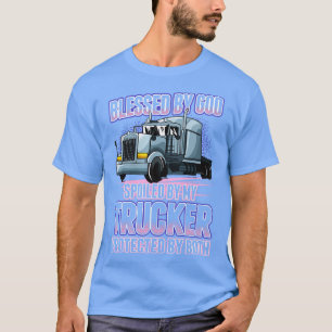 Blessed by God Spoiled by my Trucker Funny Trucker T-Shirt