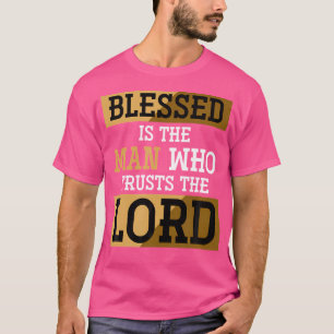 Blessed Is The Man Who Trusts The Lord Jesus Chris T-Shirt