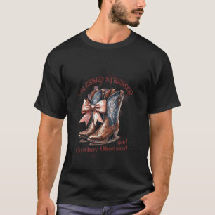 Blessed Stressed And Cowboy Obsessed Boots T-Shirt