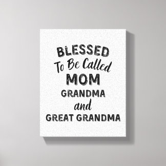 Blessed To Be Called MOM Grandma and Great Grandma Canvas Print