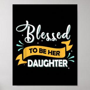 Blessed To Be Her Daughter Gift To Daughter  Poster