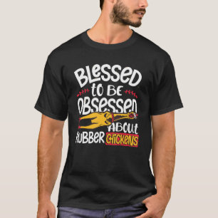 Blessed To Be Obsessed About Rubber Chickens T-Shirt