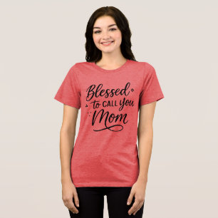 Blessed to Call You Mum T-Shirt – Mother’s Day Gif Tri-Blend Shirt