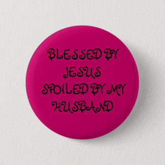 BLESSES BY JESUS SPOILED BY MY HUSBAND 6 CM ROUND BADGE