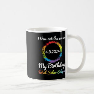 Blew Out The Sun On 4 8 24 My Birthday Total Solar Coffee Mug